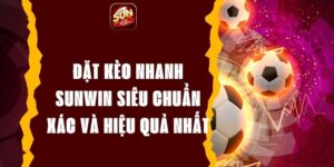 Đặt Kèo Nhanh Sunwin Siêu Chuẩn Xác Và Hiệu Quả Nhất