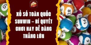 Xổ Số Toàn Quốc Sunwin – Bí Quyết Chơi Hay Dễ Dàng Thắng Lớn