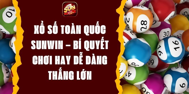 Xổ Số Toàn Quốc Sunwin – Bí Quyết Chơi Hay Dễ Dàng Thắng Lớn